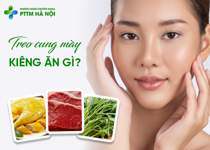 Treo cung mày kiêng ăn gì, danh sách thực phẩm cần tránh