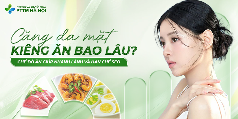 phẫu thuật căng da mặt kiêng ăn bao lâu, và các thực phẩm cần kiêng như thịt bò, hải sản, trứng.
